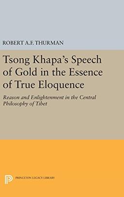 Tsong Khapa's Speech of Gold in the Essence of True Eloquence: Reason and Enlightenment in the Central Philosophy of Tibet (Princeton Legacy Library)