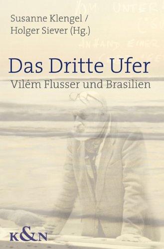 Das Dritte Ufer: Vilém Flusser und Brasilien. Kontexte - Migration - Übersetzungen