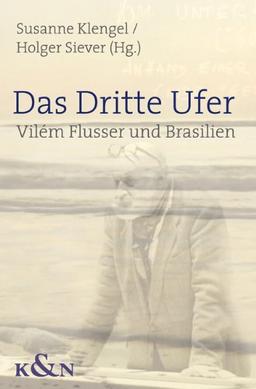 Das Dritte Ufer: Vilém Flusser und Brasilien. Kontexte - Migration - Übersetzungen