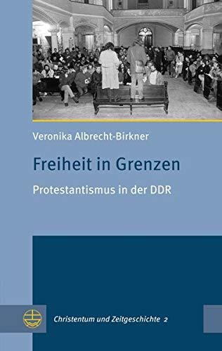 Freiheit in Grenzen: Protestantismus in der DDR (Christentum und Zeitgeschichte (CuZ))