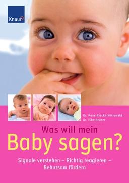 Was will mein Baby sagen?: Signale verstehen - Richtig reagieren - Behutsam fördern