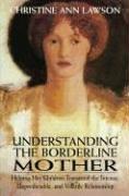 Understanding the Borderline Mother: Helping Her Children Transcend the Intense, Unpredictable, and Volatile Relationship