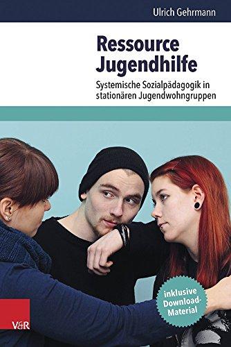 Ressource Jugendhilfe: Systemische Sozialpädagogik in stationären Jugendwohngruppen