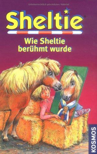 Wie Sheltie berühmt wurde: Sheltie - Das kleine Pony mit dem grossen Herz