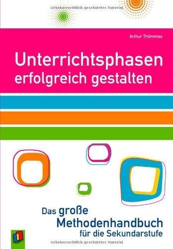 Unterrichtsphasen erfolgreich gestalten: Das große Methodenhandbuch für die Sekundarstufe