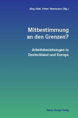 Mitbestimmung an den Grenzen? Arbeitsbeziehungen in Deutschland und Europa