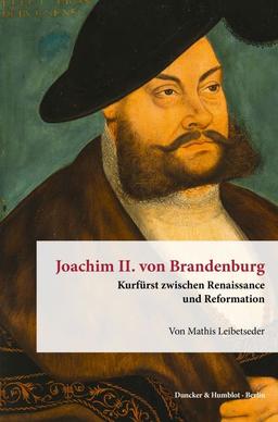 Joachim II. von Brandenburg.: Kurfürst zwischen Renaissance und Reformation. (Veröffentlichungen aus den Archiven Preußischer Kulturbesitz. Forschungen)