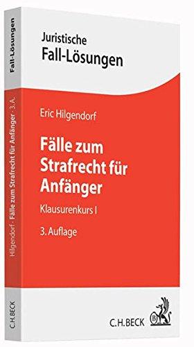 Fälle zum Strafrecht für Anfänger: Klausurenkurs I (Juristische Fall-Lösungen)