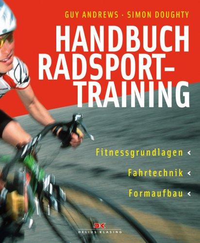 Handbuch Radsporttraining: Fitnessgrundlagen - Fahrtechnik - Formaufbau