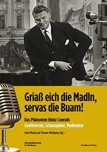 Griaß eich die Madln, servas die Buam!: Das Phänomen Heinz Conrads – Conférencier, Schauspieler, Medienstar