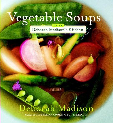 Vegetable Soups from Deborah Madison's Kitchen