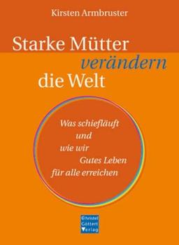 Starke Mütter verändern die Welt: Was schiefläuft und wie wir Gutes Leben für alle erreichen