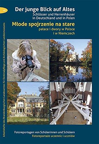 Der junge Blick auf Altes / Młode spojrzenie na stare: Schlösser und Herrenhäuser in Deutschland und in Polen / Pałace i dwory w Polsce i w Niemczech ... und Archäologisches Landesmuseum)