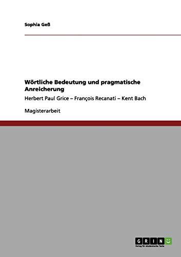 Wörtliche Bedeutung und pragmatische Anreicherung: Herbert Paul Grice - François Recanati - Kent Bach