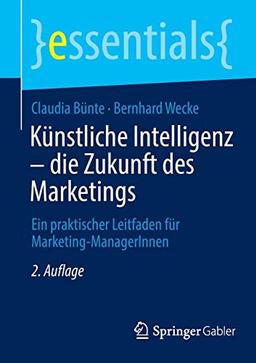 Künstliche Intelligenz – die Zukunft des Marketings: Ein praktischer Leitfaden für Marketing-ManagerInnen (essentials)