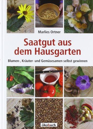 Saatgut aus dem Hausgarten: Kräuter-, Gemüse- und Blumensamen selbst gewinnen