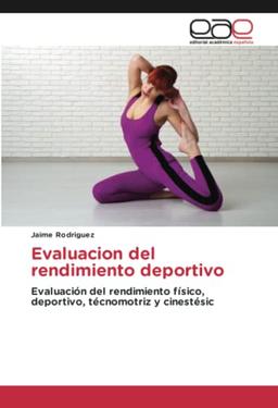 Evaluacion del rendimiento deportivo: Evaluación del rendimiento físico, deportivo, técnomotriz y cinestésic