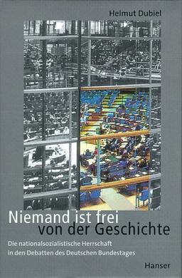 Niemand ist frei von der Geschichte: Die nationalsozialistische Herrschaft in den Debatten des Deutschen Bundestages