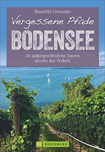 Vergessene Pfade Bodensee: 36 außergewöhnliche Touren abseits des Trubels