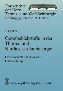 Gewebeklebstoffe in der Thorax- und Kardiovaskularchirurgie: Experimentelle und klinische Untersuchungen (Fortschritte in der Herz-, Thorax- und Gefäßchirurgie)