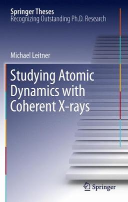 Studying Atomic Dynamics with Coherent X-rays (Springer Theses)