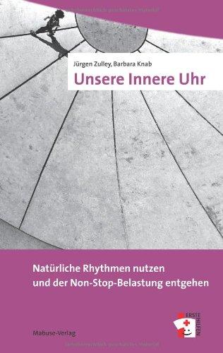 Unsere Innere Uhr. Natürliche Rhythmen nutzen und der Non-Stop-Belastung entgehen