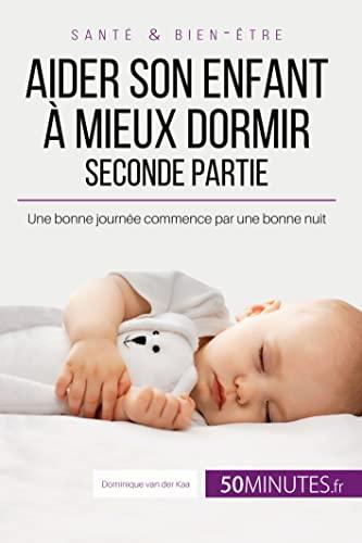 Aider son enfant à mieux dormir : Seconde partie : Une bonne journée commence par une bonne nuit