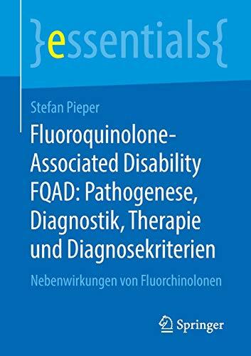 Fluoroquinolone-Associated Disability FQAD: Pathogenese, Diagnostik, Therapie und Diagnosekriterien: Nebenwirkungen von Fluorchinolonen (essentials)