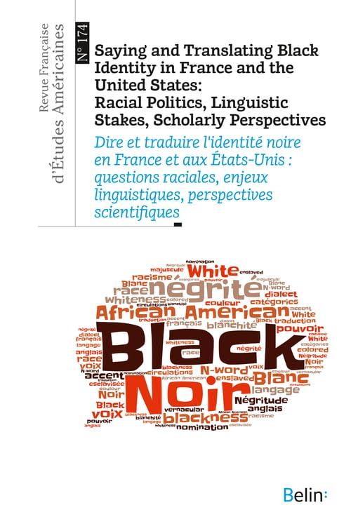 Revue française d'études américaines, n° 174. Saying and translating Black identity in France and the United States : racial politics, linguistic stakes, scholarly perspectives. Dire et traduire l'identité noire en France et aux Etats-Unis : questions r...