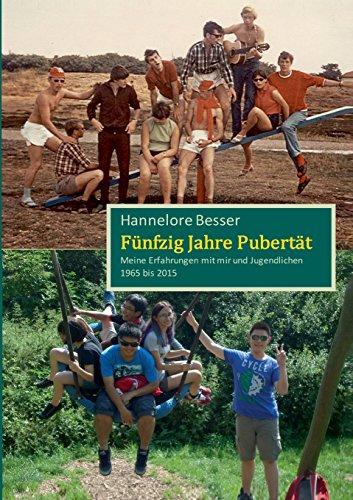 Fünfzig Jahre Pubertät: Meine Erfahrungen mit mir und Jugendlichen 1965 bis 2015