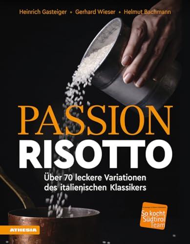 Passion Risotto: Über 70 leckere Variationen des italienischen Klassikers (So genießt Südtirol: Ausgezeichnet mit dem Sonderpreis der GAD (Gastronomische Akademie Deutschlands e.V.))