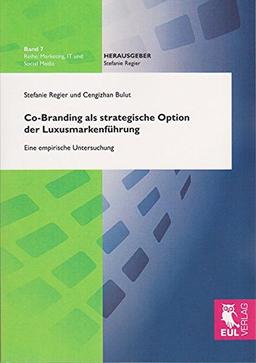 Co-Branding als strategische Option der Luxusmarkenführung: Eine empirische Untersuchung (Marketing, IT und Social Media)