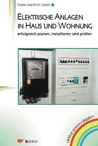 Elektrische Anlagen in Haus und Wohnung: Erfolgreich planen, installieren und prüfen