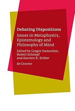 Debating Dispositions: Issues in Metaphysics, Epistemology and Philosophy of Mind