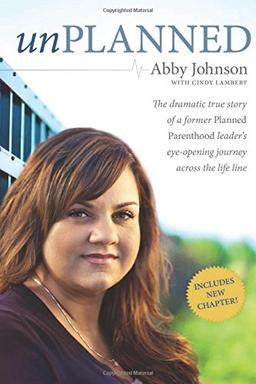 Unplanned: The Dramatic True Story of a Former Planned Parenthood Leader's Eye-Opening Journey Across the Life Line