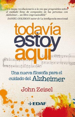 Todavia Estoy Aqui: Una nueva filosofía para el cuidado del Alzheimer (Psicología y Autoayuda)