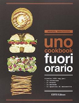 UNO Cookbook. Fuori orario. Ricette 100% veg per la colazione, per il brunch, per la merenda e per lo spuntino di mezzanotte