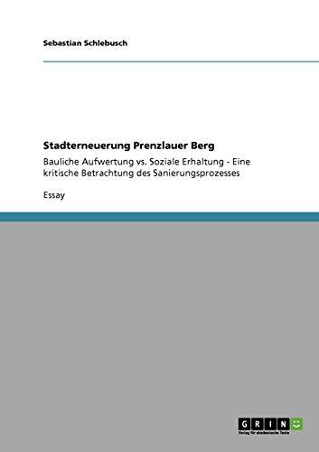 Stadterneuerung Prenzlauer Berg: Bauliche Aufwertung vs. Soziale Erhaltung - Eine kritische Betrachtung des Sanierungsprozesses