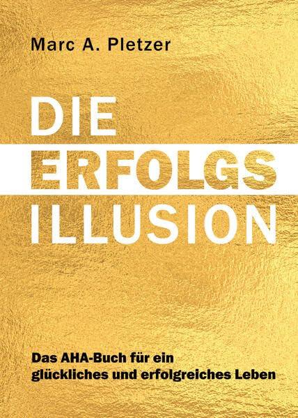 DIE ERFOLGS-Illusion: Das AHA-Buch für ein glückliches und erfolgreiches Leben