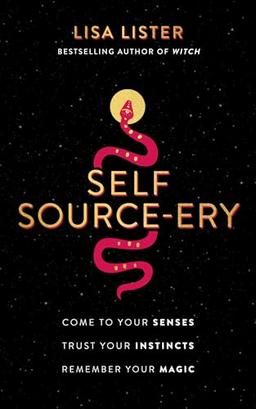 Self Source-Ery: Come to Your Senses. Trust Your Instincts. Remember Your Magic.