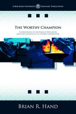 The Worthy Champion: A Christology of the Book of Revelation Based on Elements of Its Literary Composition