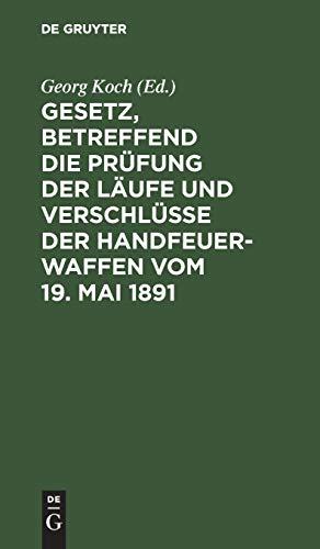 Gesetz, betreffend die Prüfung der Läufe und Verschlüsse der Handfeuerwaffen vom 19. Mai 1891: Nebst d. Ausführgsbestimmungen d. Bundesrathes v. 22. ... England, Belgien, Frankreich u. Oesterreich