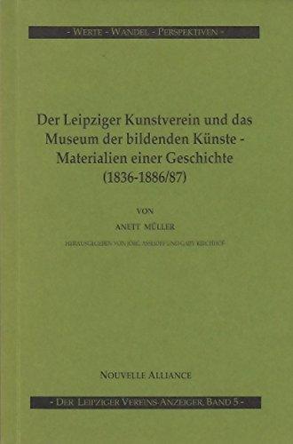 Der Leipziger Kunstverein und das Museum der bildenden Künste - Materialien einer Geschichte (1836-1886/87)