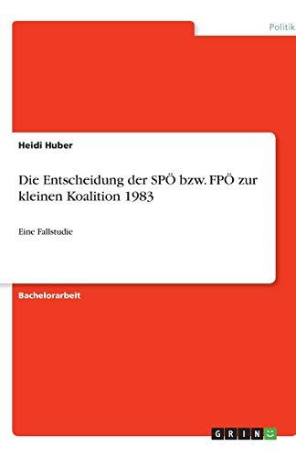 Die Entscheidung der SPÖ bzw. FPÖ zur kleinen Koalition 1983: Eine Fallstudie