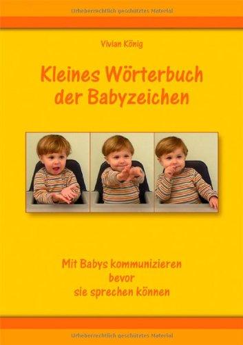 Kleines Wörterbuch der Babyzeichen: Mit Babys kommunizieren bevor sie sprechen können