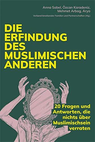 Die Erfindung des muslimischen Anderen: 20 Fragen und Antworten, die nichts über Muslimischsein verraten