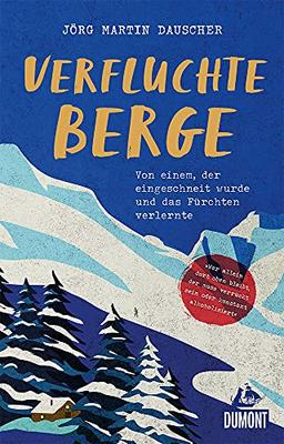 Verfluchte Berge: Von einem, der eingeschneit wurde und dabei das Fürchten verlernte (DuMont Welt - Menschen - Reisen)