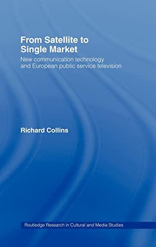 From Satellite to Single Market: New Communication Technology and European Public Service Television (Routledge Research in Cultural and Media Studies)