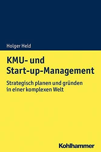 KMU- und Start-up-Management: Strategisch planen und gründen in einer komplexen Welt