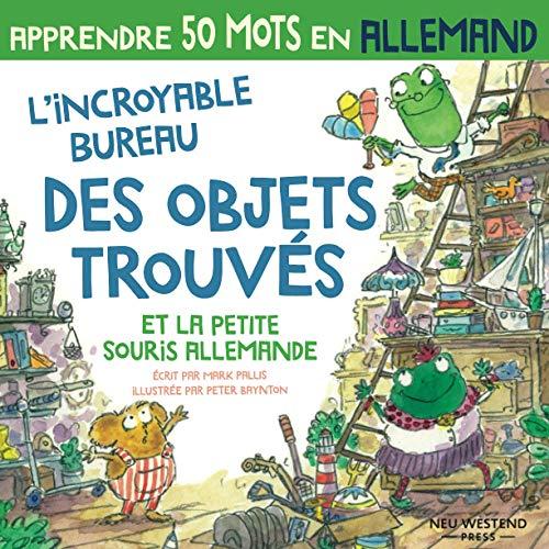 L’incroyable bureau des objets trouvés et la petite souris allemande: Rire en apprenant 50 mots d'allemand: apprendre l'allemand enfants; livre ... allemand enfant; allemand pour les enfants